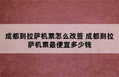 成都到拉萨机票怎么改签 成都到拉萨机票最便宜多少钱